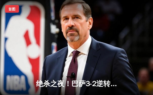 绝杀之夜！巴萨3-2逆转巴黎，17岁小将亚马尔创欧冠历史