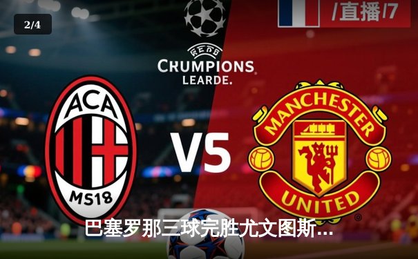 巴塞罗那三球完胜尤文图斯，新援闪耀主场迎欧冠开门红 - 2