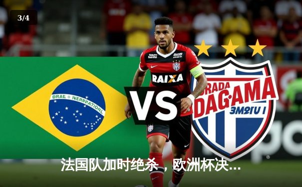 法国队加时绝杀，欧洲杯决赛上演惊天逆转 - 3