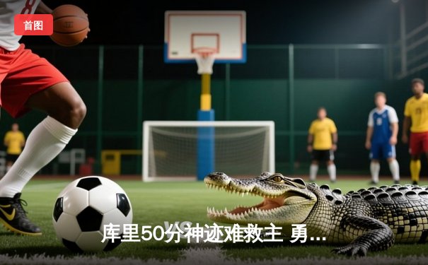 库里50分神迹难救主 勇士加时惜败太阳暴露卫冕隐忧