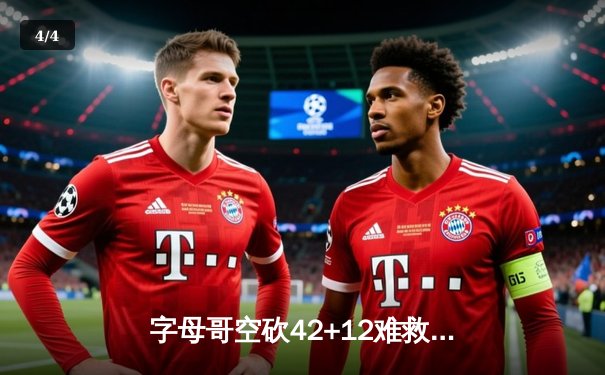 字母哥空砍42+12难救主，凯尔特人加时险胜雄鹿迎开门红 - 4