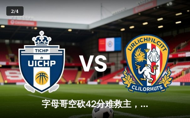 字母哥空砍42分难救主，凯尔特人加时险胜雄鹿夺赛点 - 2