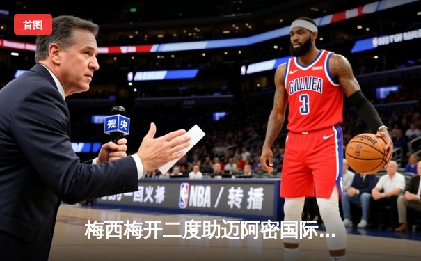 梅西梅开二度助迈阿密国际逆转取胜，阿尔巴绝杀锁定胜局